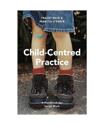 Child-Centred Practice: A Handbook for Social Work, Tracey Race, Rebecca O'Keefe