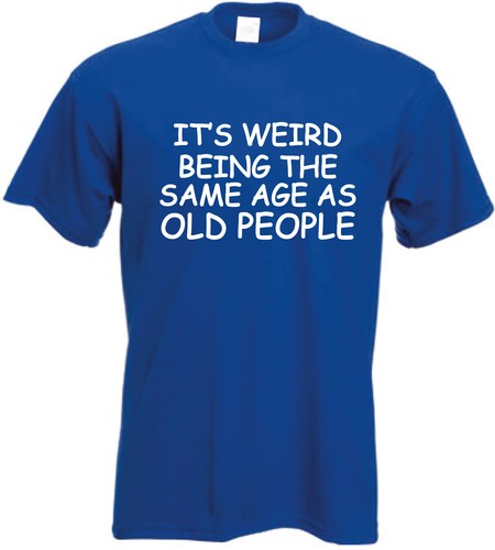 Weird Being The Same Age As Old People T-Shirt Funny Birthday Slogan Joke Top - Picture 9 of 14
