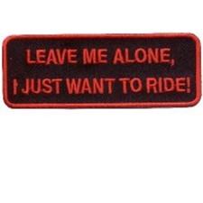LEAVE ME ALONE I JUST WANT TO RIDE EMBROIDERED IRON ON BIKER PATCH