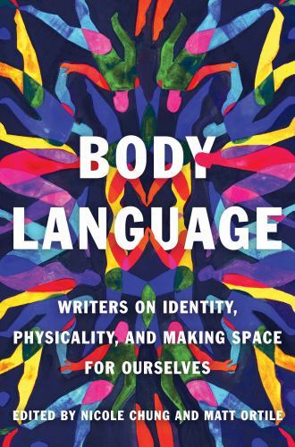 Body Language : Writers on Identity, Physicality, and Making Space for ...