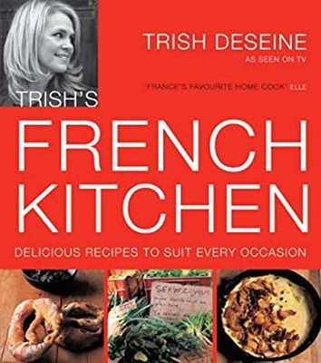 Trish's French Kitchen : Delicious Recipes to Suit Every Occasion