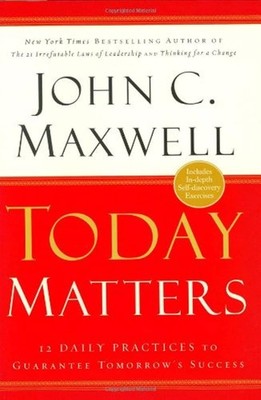 Today Matters: 12 Daily Practices to Guarantee Tomorrows Success - Maxwell, ...