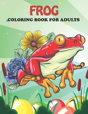 Frog Coloring Book For Adults: An Frog Coloring Book with Fun Easy, Amusement, S