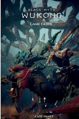 Black Myth: Wukong Game Guide: Secrets, Skills and Strategies to Survive by Cade