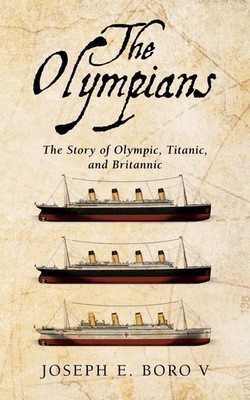 The Olympians The Story of Olympic, Titanic, and Britannic Joseph E Boro Buch