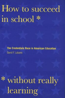 How to Succeed in School Without Really Learning : The Credentials Race in...