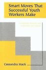 Smart Moves That Successful Youth Workers Make: Revised and Expanded 2nd Edition by Cassandra Mack (Paperback / softback, 2007)