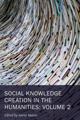 Social Knowledge Creation in the Humanities: Volume 2 Volume 8 by Aaron Mauro