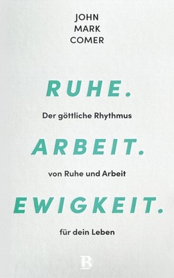 Ruhe. Arbeit. Ewigkeit. ~ John Mark Comer ~  9783417000726