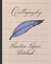 CALIGRAPHY: PRACTICE PAPER NOTEBOOK | DRAW BEAUTIFUL LETTERS | BLANK WRITING BO