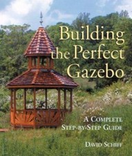 Building The Perfect Gazebo: A Complete Step-by-Step Guide by David Schiff