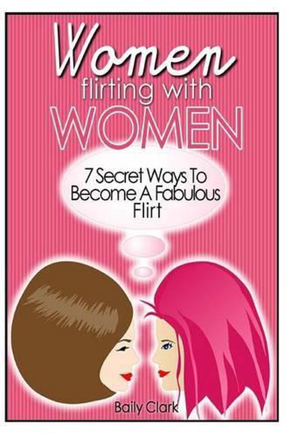 Women Flirting with Women 7 Secret Ways to a Fabulous Flirt by