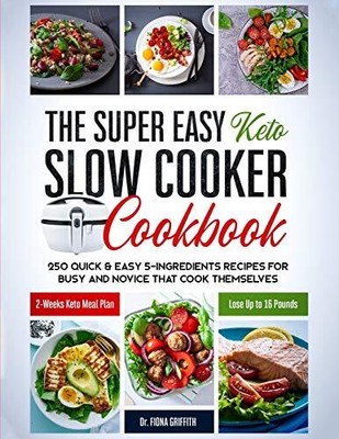 The Super Easy Keto Slow Cooker Cookbook: 250 Quick & Easy 5-Ing