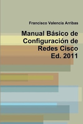 Manual Basico De Configuracion De Redes Cisco by Francisco Valencia Arribas (Spa