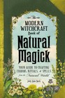 The Modern Witchcraft Book of Natural Magick: Your Guide to Crafting Charms,...