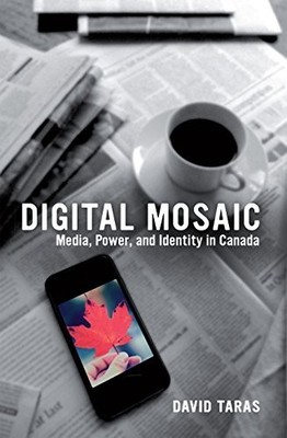 Digital Mosaic: Media, Power, and Identity in Canada -  NEW David Taras 2015
