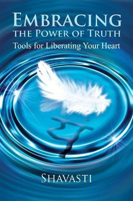 Embracing the Power of Truth: Tools for Liberating Your Heart - Shavasti
