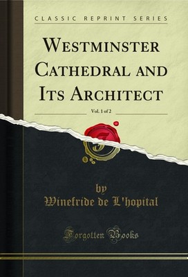 Westminster Cathedral and Its Architect, Vol. 1 of 2 (Classic Reprint)