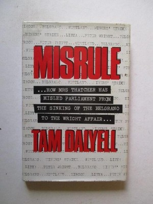 Dalyell, Tam: MISRULE: HOW MRS THATCHER HAS MISLED PARLIAMENT FROM THE SINKING O