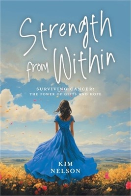 Strength From Within: Surviving Cancer: The Power of Gifts and Hope (Paperback o