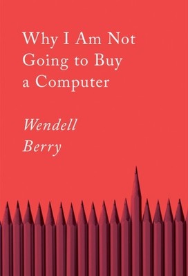 Why I Am Not Going to Buy a Computer Essays by Wendell Berry (Paperback Book)