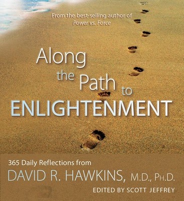 Along the Path to Enlightenment: 365 Daily Reflections from David R. Hawkins...