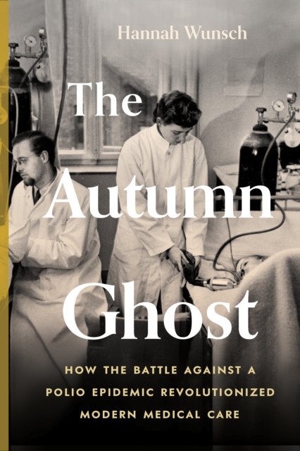 Autumn Ghost : How the Battle Against a Polio Epidemic Revolutionized Modern ... - Image 4