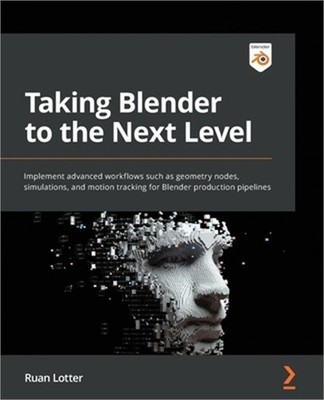 Taking Blender to the Next Level: Implement advanced workflows such as geometry