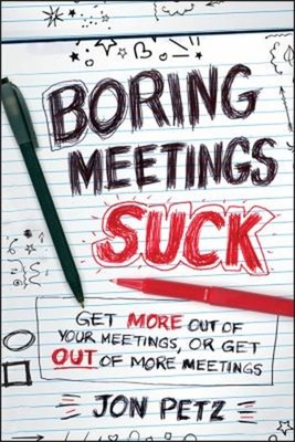 Boring Meetings Suck : Get More Out of Your Meetings, or Get Out