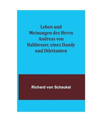 Leben und Meinungen des Herrn Andreas von Balthesser, eines Dandy und Dilettante