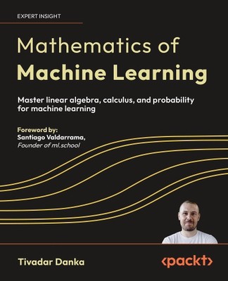 Mathematics of Machine Learning: Master linear algebra, calculus, and probabilit