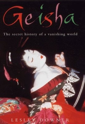 Geisha: The Secret History of a Vanishing World - hardcover Downer, Lesley