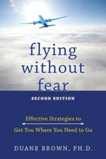 FLYING WITHOUT FEAR: EFFECTIVE STRATEGIES TO GET YOU WHERE By Duane Brown *VG+*