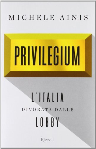 9788817059060 Privilegium. L'Italia divorata dalle lobby - Michele Ainis