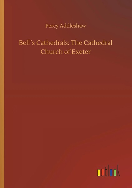 Percy Addleshaw | Bell´S Cathedrals: The Cathedral Church Of Exeter | Buch-image