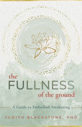 Fullness of the Ground : A Guide to Embodied Awakening by Judith Blackstone ...