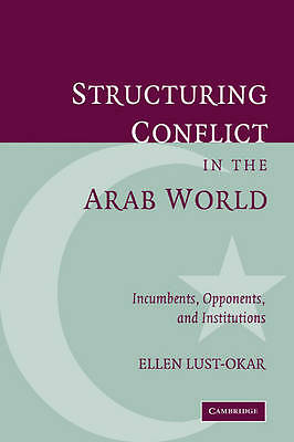 Structuring Conflict in the Arab World Incumbents, Opponents, and Institutions