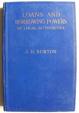 1924 1st U.K. Ed. LOANS AND BORROWING POWERS OF LOCAL AUTHORITIES By J H BURTON