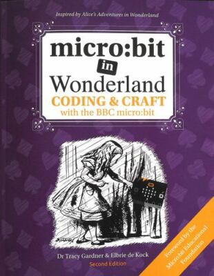 micro: bit in Wonderland: Coding & Craft with the BBC micro: bit [microbit]