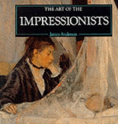 The Art of the Impressionists by Janice Anderson