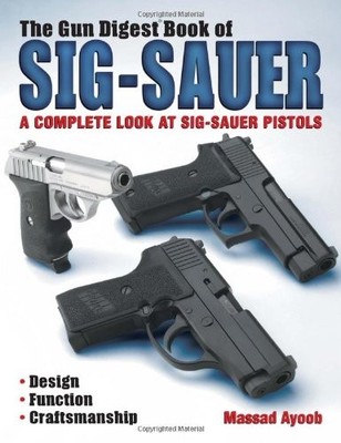 THE GUN DIGEST BOOK OF SIG-SAUER: A COMPLETE LOOK AT By Massad Ayoob *Excellent*