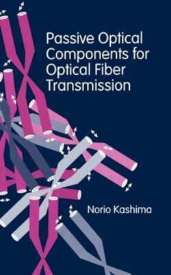 Passive Optical Components for Optical Fiber Transmission by PhD Kashima, Norio