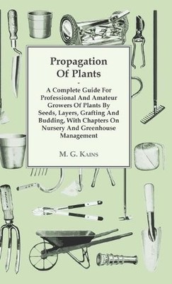 M. G. Kains Propagation Of Plants - A Complete Guide For Pro (Gebundene Ausgabe)