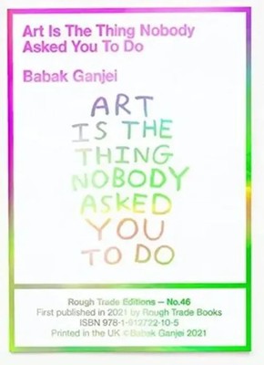 Babak Ganjei | Art Is The Thing Nobody Asked You To Do (RT 47) | Taschenbuch