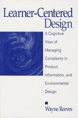 Learner-Centered Design: A Cognitive View of Managing Complexity in Product,