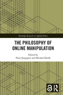 The Philosophy of Online Manipulation (Routledge Research in Applied Ethics)