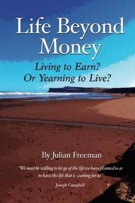 Life Beyond Money: Living to Earn? Or Yearning to Live?,Mr Julia