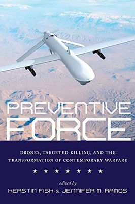PREVENTIVE FORCE: DRONES, TARGETED KILLING, AND THE By Kerstin Fisk & Jennifer