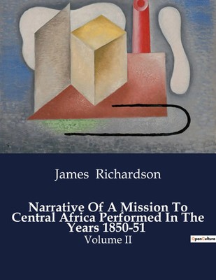 James Richardson | Narrative Of A Mission To Central Africa Performed In The...