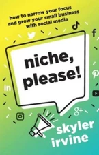Niche, Please! : How to Narrow Your Focus and Grow Your Small Business with...